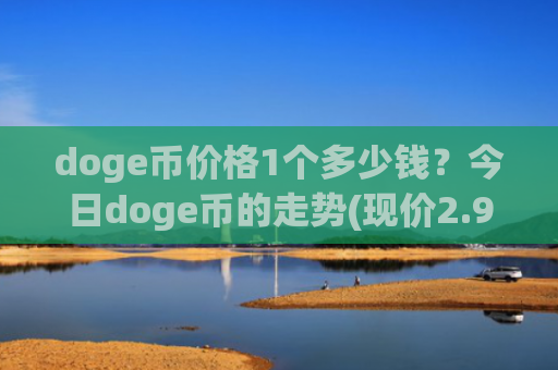 doge币价格1个多少钱？今日doge币的走势(现价2.965元)