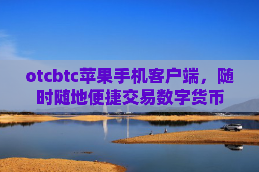otcbtc苹果手机客户端，随时随地便捷交易数字货币