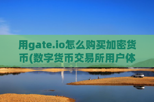 用gate.io怎么购买加密货币(数字货币交易所用户体验佳)