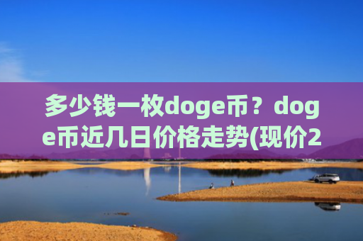 多少钱一枚doge币？doge币近几日价格走势(现价2.9763元)