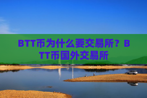 BTT币为什么要交易所?BTT币国外交易所