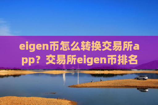 eigen币怎么转换交易所app？交易所eigen币排名