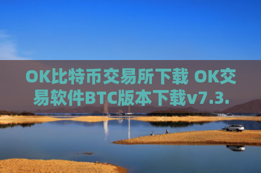 OK比特币交易所下载 OK交易软件BTC版本下载v7.3.4