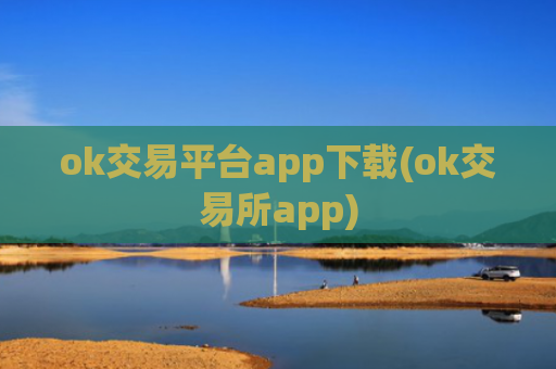 ok交易平台app下载(ok交易所app)