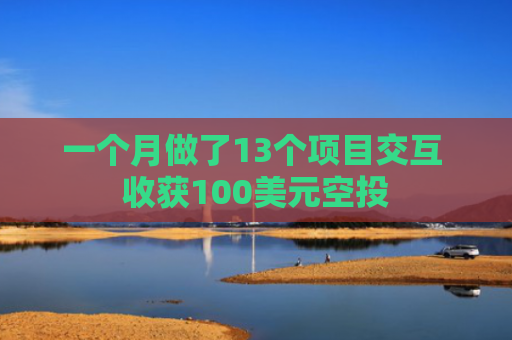 一个月做了13个项目交互 收获100美元空投