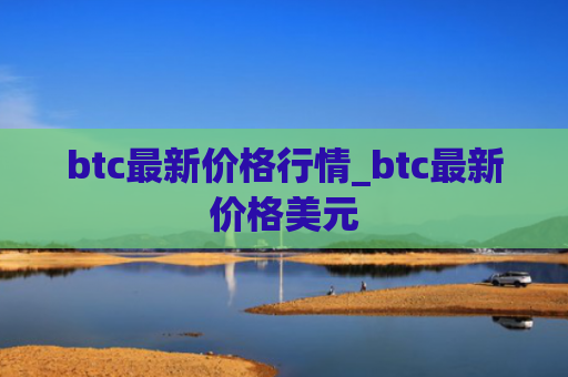 btc最新价格行情_btc最新价格美元