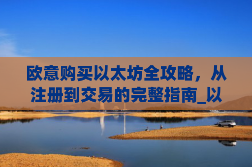 欧意购买以太坊全攻略,从注册到交易的完整指南_以太坊otc