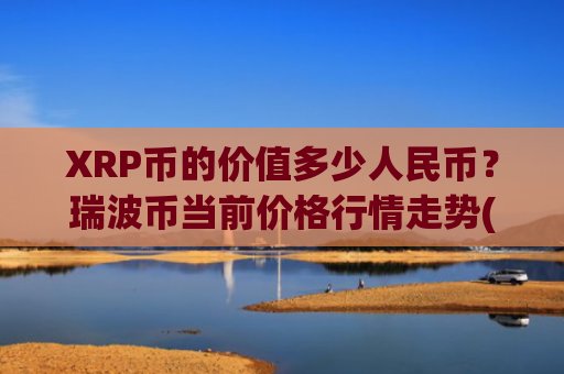 XRP币的价值多少人民币?瑞波币当前价格行情走势(现价17.4174元)