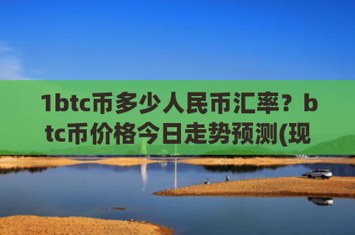 1btc币多少人民币汇率？btc币价格今日走势预测(现价767431.04元)