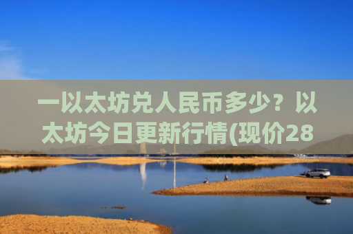 一以太坊兑人民币多少？以太坊今日更新行情(现价28581.52元)