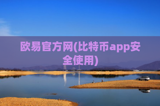 欧易官方网(比特币app安全使用)