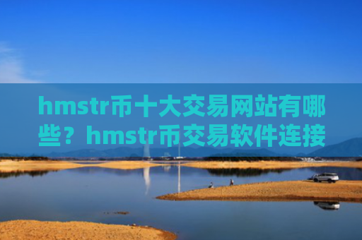 hmstr币十大交易网站有哪些？hmstr币交易软件连接