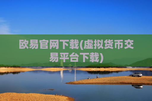 欧易官网下载(虚拟货币交易平台下载)