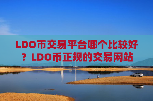 LDO币交易平台哪个比较好？LDO币正规的交易网站