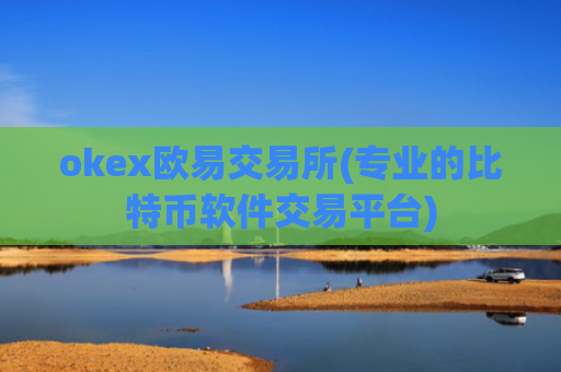 okex欧易交易所(专业的比特币软件交易平台)
