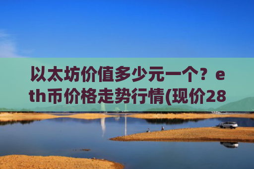 以太坊价值多少元一个？eth币价格走势行情(现价28358.83元)