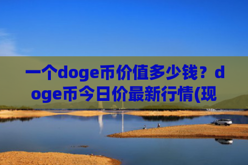 一个doge币价值多少钱？doge币今日价最新行情(现价2.9577元)