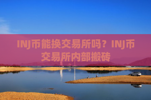 INJ币能换交易所吗?INJ币交易所内部搬砖