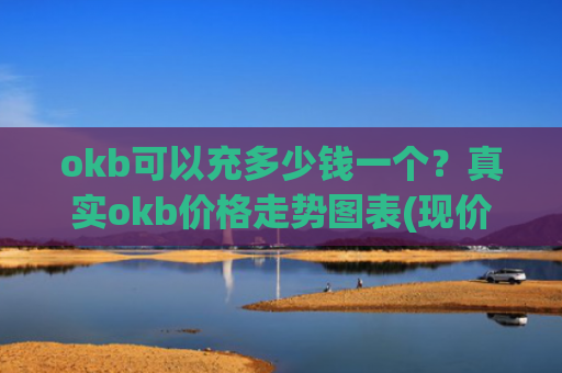 okb可以充多少钱一个？真实okb价格走势图表(现价397.982元)