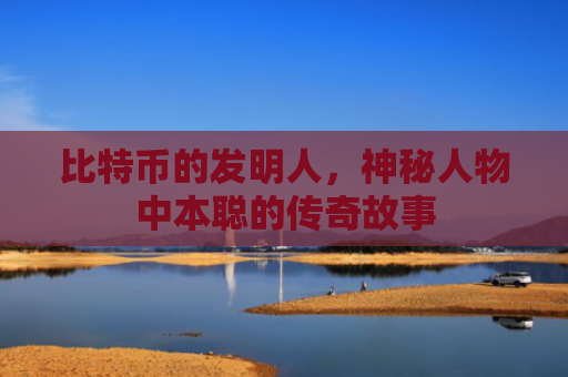 比特币的发明人，神秘人物中本聪的传奇故事