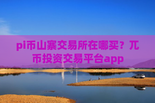 pi币山寨交易所在哪买?兀币投资交易平台app