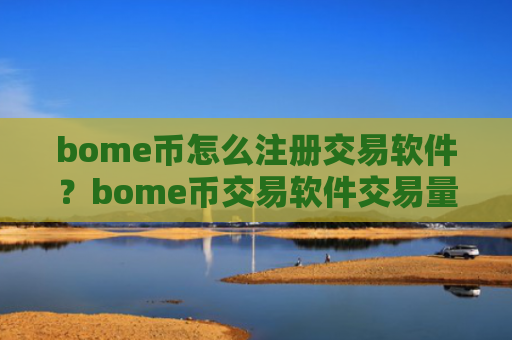 bome币怎么注册交易软件？bome币交易软件交易量