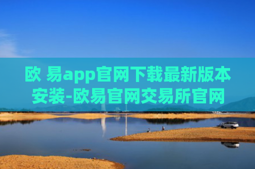 欧 易app官网下载最新版本安装-欧易官网交易所官网