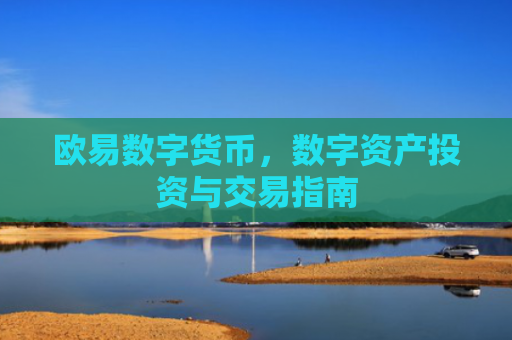 欧易数字货币，数字资产投资与交易指南