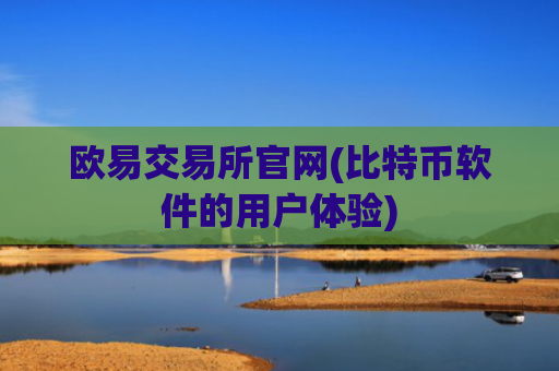 欧易交易所官网(比特币软件的用户体验)
