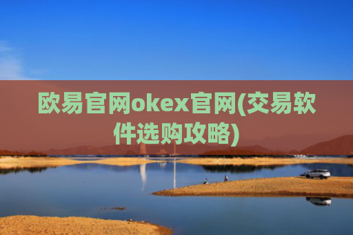 欧易官网okex官网(交易软件选购攻略)
