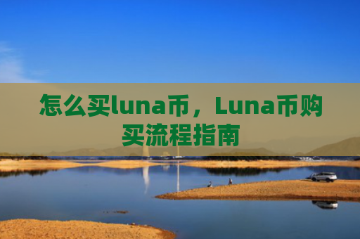 怎么买luna币，Luna币购买流程指南