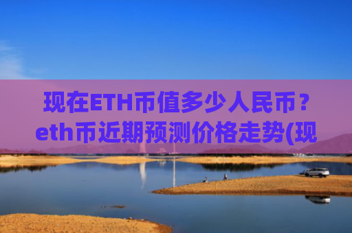 现在ETH币值多少人民币?eth币近期预测价格走势(现价28130.42元)