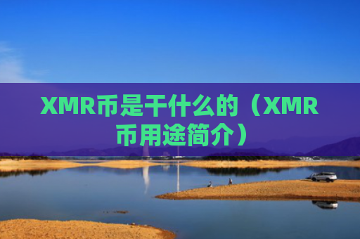 XMR币是干什么的（XMR币用途简介）