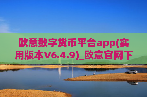 欧意数字货币平台app(实用版本V6.4.9)_欧意官网下载app最新版本