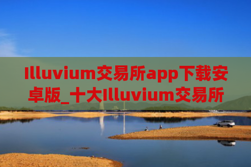 Illuvium交易所app下载安卓版_十大Illuvium交易所app排名