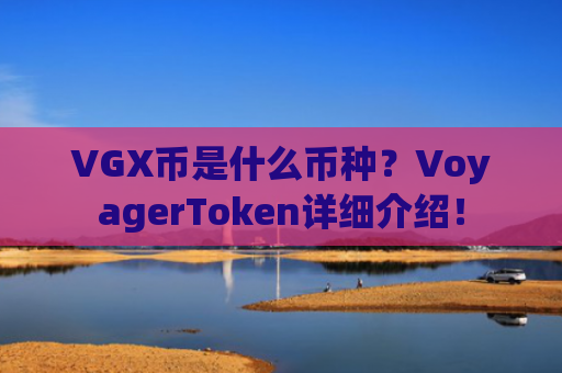 VGX币是什么币种?VoyagerToken详细介绍!