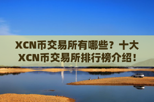 XCN币交易所有哪些？十大XCN币交易所排行榜介绍！