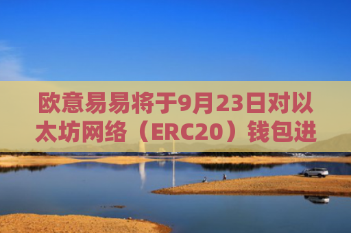 欧意易易将于9月23日对以太坊网络（ERC20）钱包进行维护暂停业务