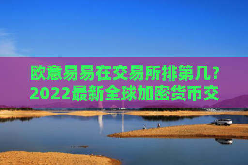 欧意易易在交易所排第几？2022最新全球加密货币交易所排名前十有谁？