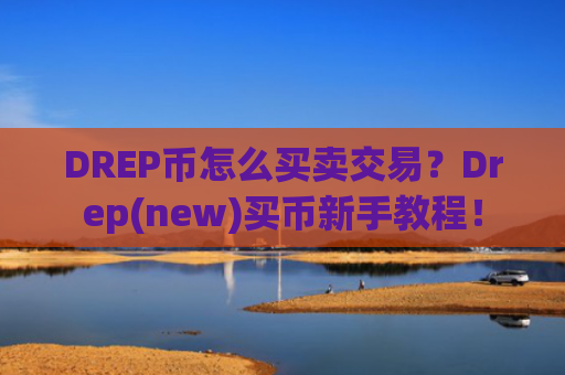 DREP币怎么买卖交易？Drep(new)买币新手教程！