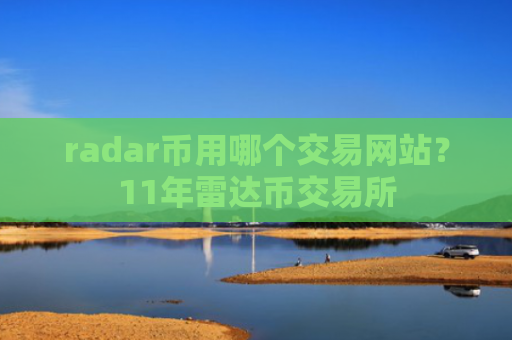radar币用哪个交易网站？11年雷达币交易所