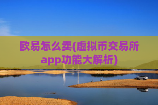 欧易怎么卖(虚拟币交易所app功能大解析)