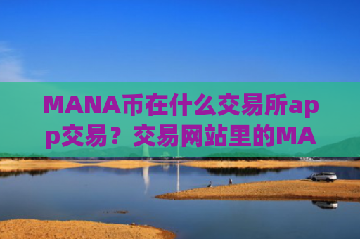 MANA币在什么交易所app交易？交易网站里的MANA币