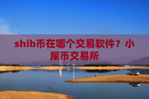 shib币在哪个交易软件？小屎币交易所