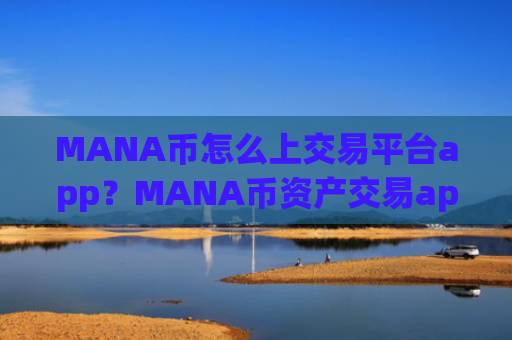 MANA币怎么上交易平台app?MANA币资产交易app排名