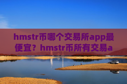hmstr币哪个交易所app最便宜?hmstr币所有交易app排名
