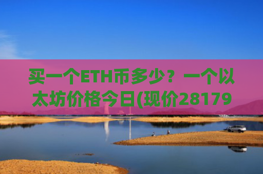 买一个ETH币多少?一个以太坊价格今日(现价28179.08元)