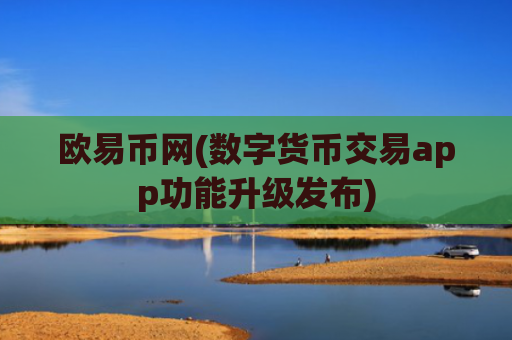 欧易币网(数字货币交易app功能升级发布)