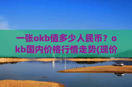 一张okb值多少人民币?okb国内价格行情走势(现价380.495元)