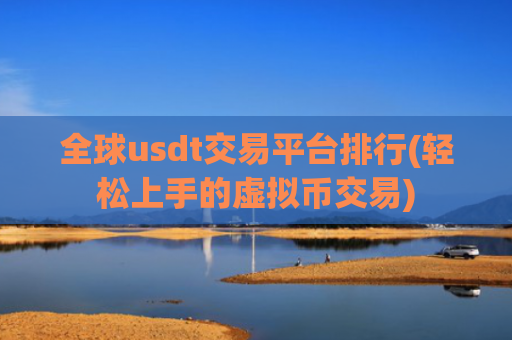 全球usdt交易平台排行(轻松上手的虚拟币交易)